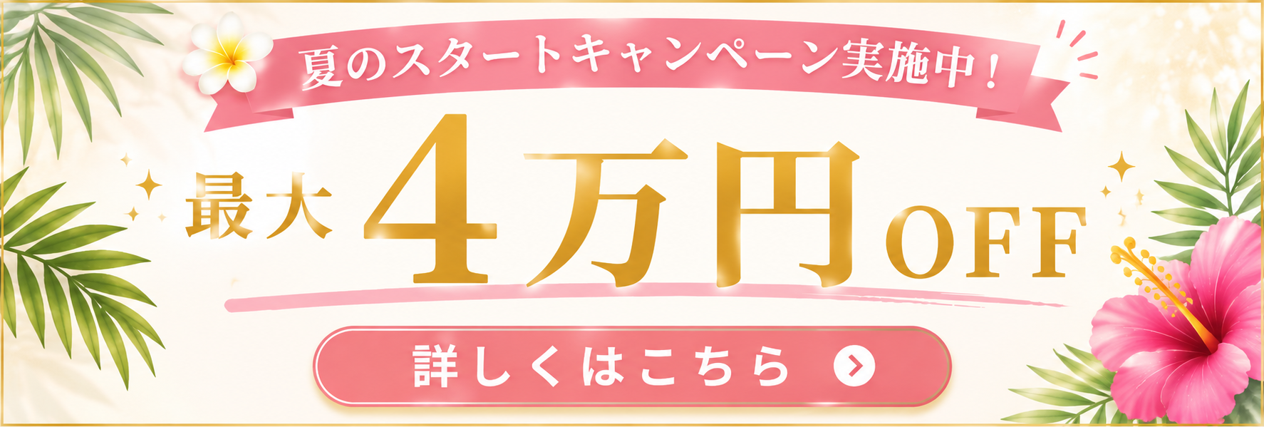 夏のスタートキャンペーン実施中！最大4万円OFF 詳しくはこちら